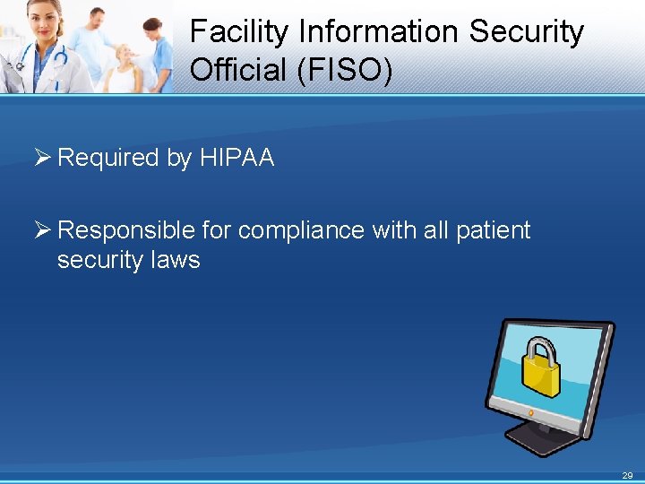 Facility Information Security Official (FISO) Ø Required by HIPAA Ø Responsible for compliance with