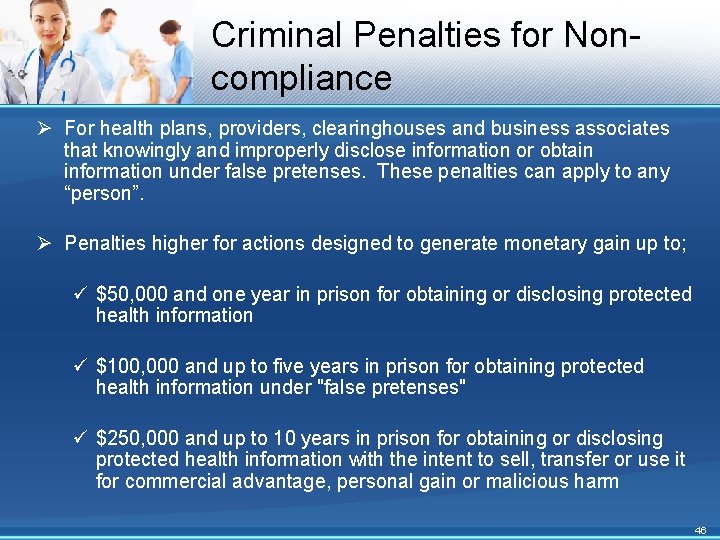 Criminal Penalties for Noncompliance Ø For health plans, providers, clearinghouses and business associates that