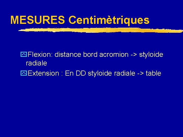 MESURES Centimètriques y. Flexion: distance bord acromion -> styloide radiale y. Extension : En