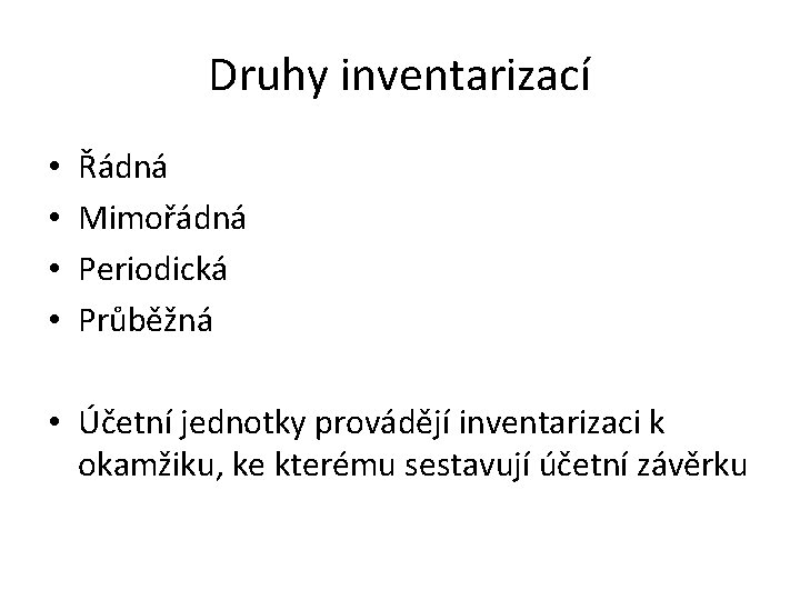 Druhy inventarizací • • Řádná Mimořádná Periodická Průběžná • Účetní jednotky provádějí inventarizaci k