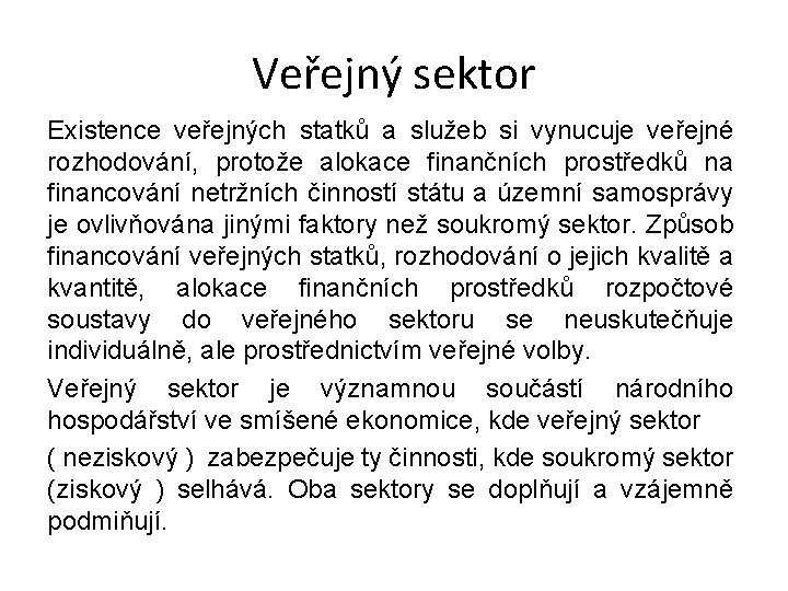 Veřejný sektor Existence veřejných statků a služeb si vynucuje veřejné rozhodování, protože alokace finančních