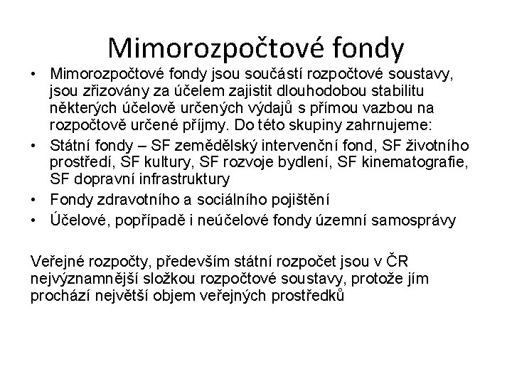 Mimorozpočtové fondy • Mimorozpočtové fondy jsou součástí rozpočtové soustavy, jsou zřizovány za účelem zajistit