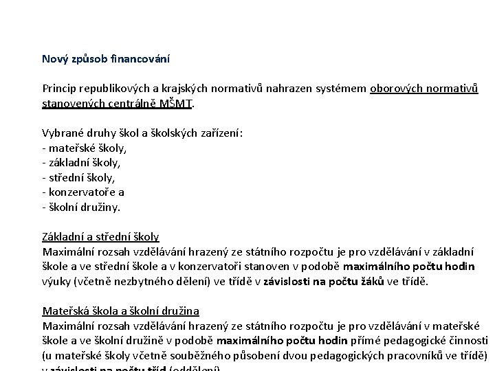 Nový způsob financování Princip republikových a krajských normativů nahrazen systémem oborových normativů stanovených centrálně