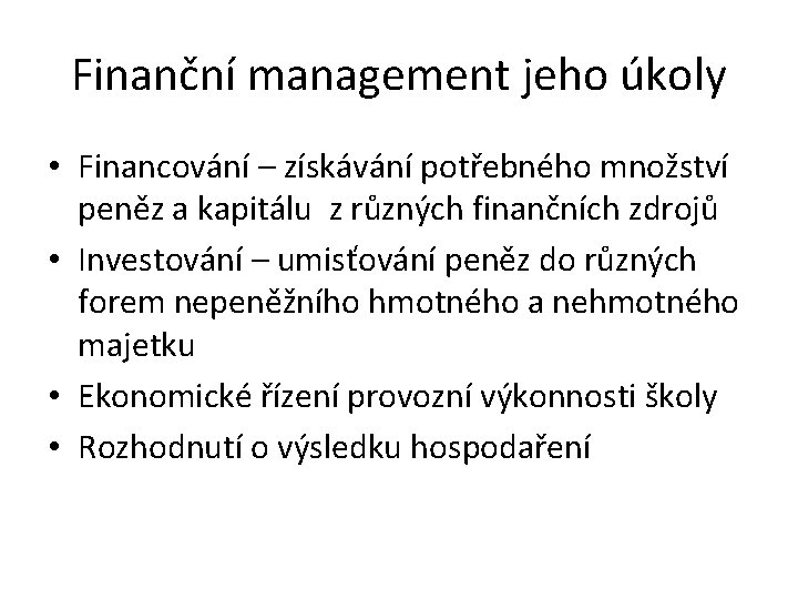 Finanční management jeho úkoly • Financování – získávání potřebného množství peněz a kapitálu z