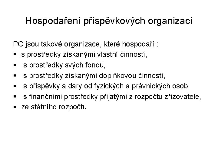 Hospodaření příspěvkových organizací PO jsou takové organizace, které hospodaří : § s prostředky získanými