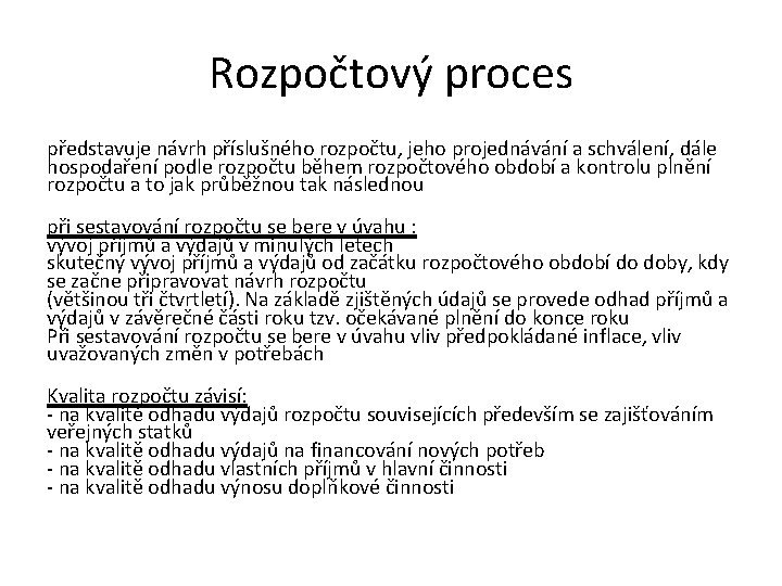 Rozpočtový proces představuje návrh příslušného rozpočtu, jeho projednávání a schválení, dále hospodaření podle rozpočtu