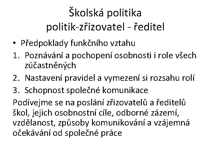 Školská politika politik-zřizovatel - ředitel • Předpoklady funkčního vztahu 1. Poznávání a pochopení osobnosti