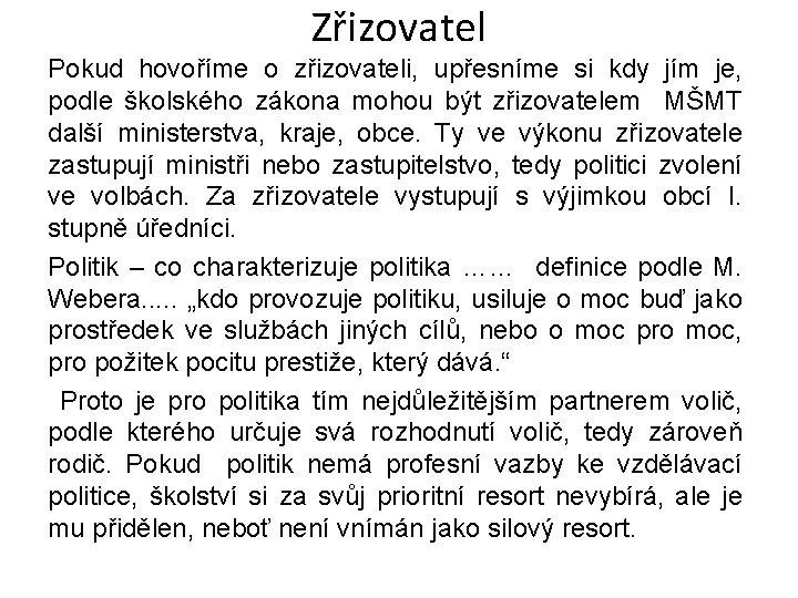 Zřizovatel Pokud hovoříme o zřizovateli, upřesníme si kdy jím je, podle školského zákona mohou