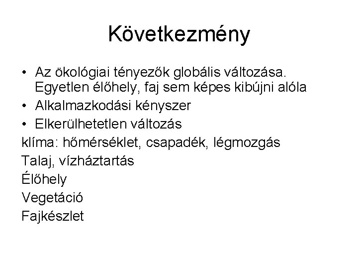 Következmény • Az ökológiai tényezők globális változása. Egyetlen élőhely, faj sem képes kibújni alóla