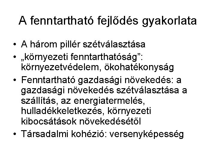 A fenntartható fejlődés gyakorlata • A három pillér szétválasztása • „környezeti fenntarthatóság”: környezetvédelem, ökohatékonyság