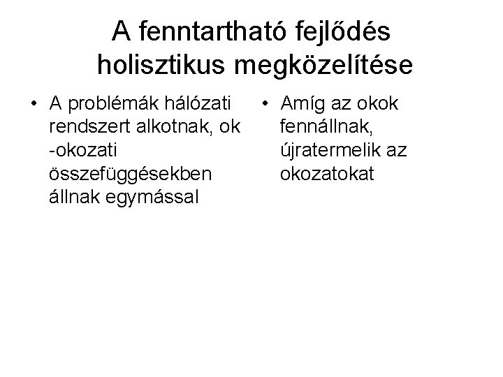 A fenntartható fejlődés holisztikus megközelítése • A problémák hálózati rendszert alkotnak, ok -okozati összefüggésekben