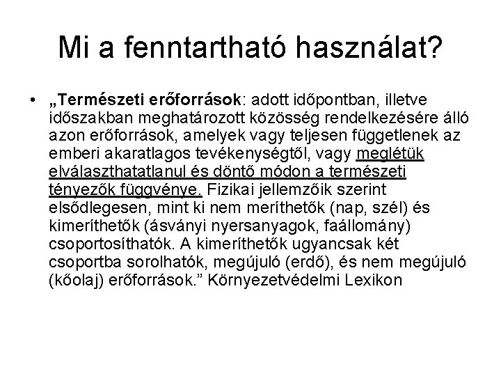 Mi a fenntartható használat? • „Természeti erőforrások: adott időpontban, illetve időszakban meghatározott közösség rendelkezésére