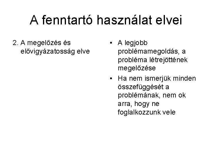 A fenntartó használat elvei 2. A megelőzés és elővigyázatosság elve • A legjobb problémamegoldás,