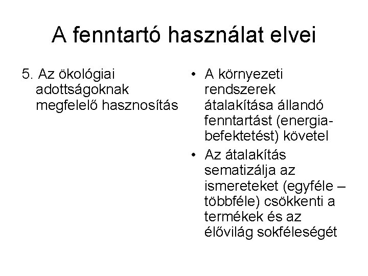 A fenntartó használat elvei 5. Az ökológiai • A környezeti adottságoknak rendszerek megfelelő hasznosítás