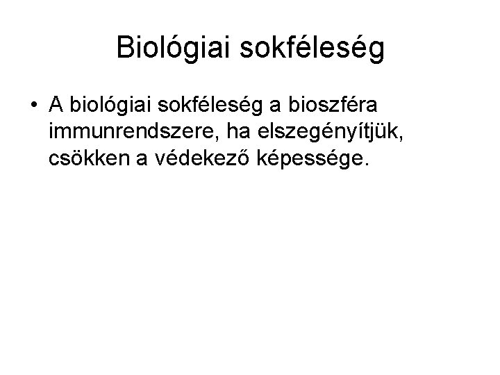 Biológiai sokféleség • A biológiai sokféleség a bioszféra immunrendszere, ha elszegényítjük, csökken a védekező