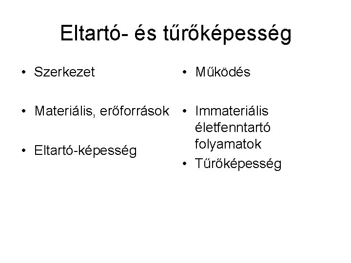 Eltartó- és tűrőképesség • Szerkezet • Működés • Materiális, erőforrások • Immateriális életfenntartó folyamatok