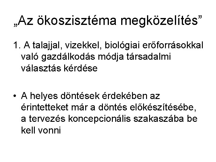„Az ökoszisztéma megközelítés” 1. A talajjal, vizekkel, biológiai erőforrásokkal való gazdálkodás módja társadalmi választás