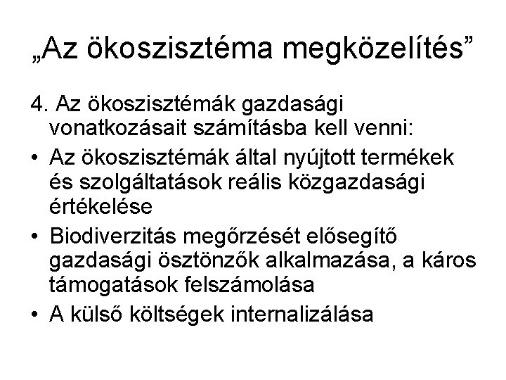 „Az ökoszisztéma megközelítés” 4. Az ökoszisztémák gazdasági vonatkozásait számításba kell venni: • Az ökoszisztémák