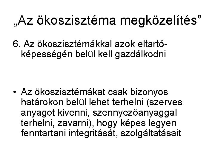 „Az ökoszisztéma megközelítés” 6. Az ökoszisztémákkal azok eltartóképességén belül kell gazdálkodni • Az ökoszisztémákat