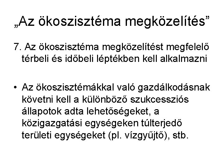 „Az ökoszisztéma megközelítés” 7. Az ökoszisztéma megközelítést megfelelő térbeli és időbeli léptékben kell alkalmazni