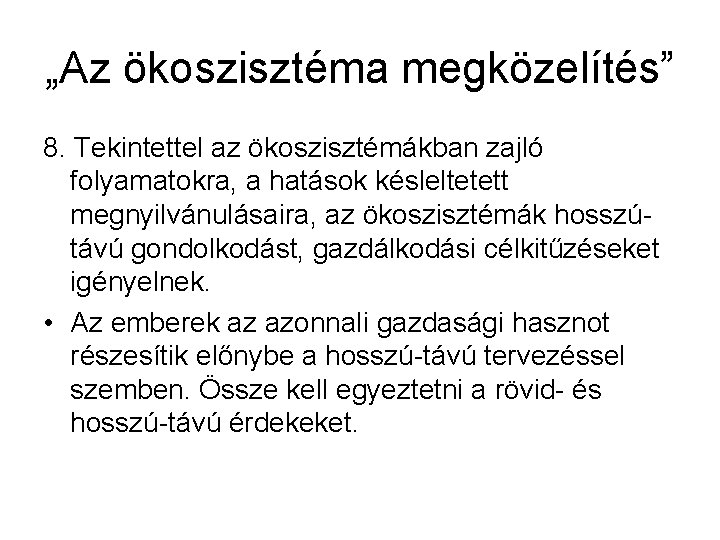 „Az ökoszisztéma megközelítés” 8. Tekintettel az ökoszisztémákban zajló folyamatokra, a hatások késleltetett megnyilvánulásaira, az