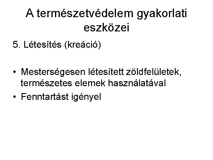 A természetvédelem gyakorlati eszközei 5. Létesítés (kreáció) • Mesterségesen létesített zöldfelületek, természetes elemek használatával