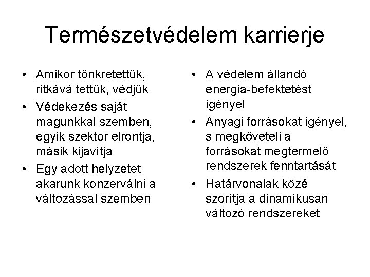 Természetvédelem karrierje • Amikor tönkretettük, ritkává tettük, védjük • Védekezés saját magunkkal szemben, egyik