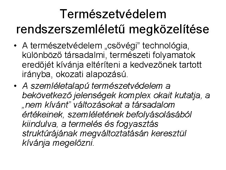 Természetvédelem rendszerszemléletű megközelítése • A természetvédelem „csővégi” technológia, különböző társadalmi, természeti folyamatok eredőjét kívánja