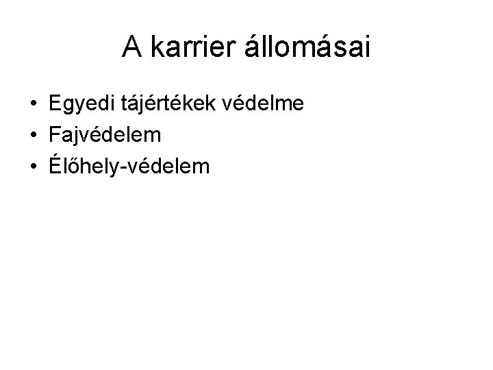 A karrier állomásai • Egyedi tájértékek védelme • Fajvédelem • Élőhely-védelem 