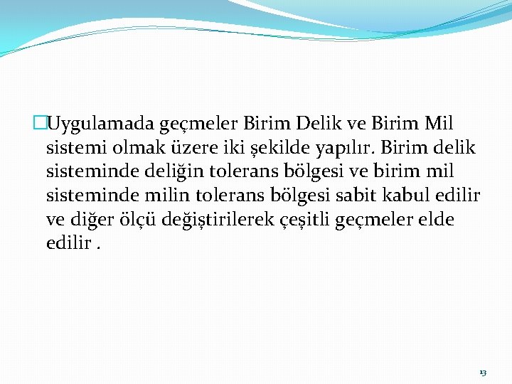 �Uygulamada geçmeler Birim Delik ve Birim Mil sistemi olmak üzere iki şekilde yapılır. Birim