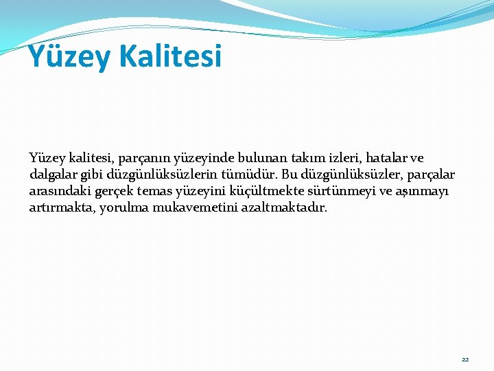 Yüzey Kalitesi Yüzey kalitesi, parçanın yüzeyinde bulunan takım izleri, hatalar ve dalgalar gibi düzgünlüksüzlerin