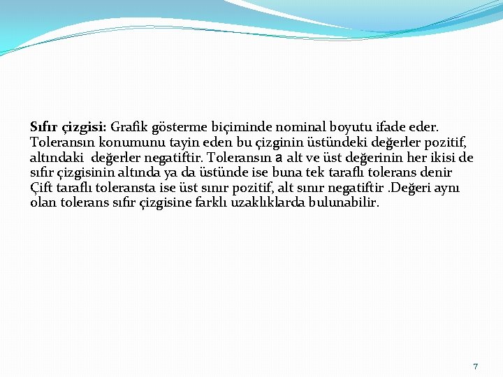Sıfır çizgisi: Grafik gösterme biçiminde nominal boyutu ifade eder. Toleransın konumunu tayin eden bu