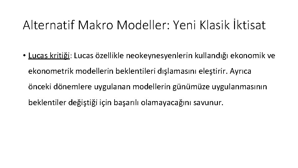 Alternatif Makro Modeller: Yeni Klasik İktisat • Lucas kritiği: Lucas özellikle neokeynesyenlerin kullandığı ekonomik Alternatif Makro Modeller: Yeni Klasik İktisat • Lucas kritiği: Lucas özellikle neokeynesyenlerin kullandığı ekonomik