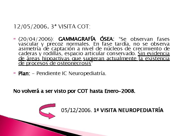 12/05/2006. 3ª VISITA COT: (20/04/2006): GAMMAGRAFÍA ÓSEA: “Se observan fases vascular y precoz normales.