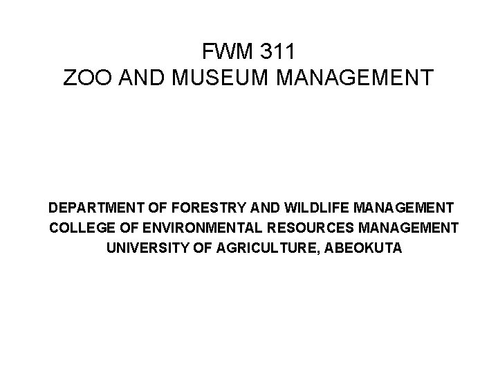 FWM 311 ZOO AND MUSEUM MANAGEMENT DEPARTMENT OF FORESTRY AND WILDLIFE MANAGEMENT COLLEGE OF