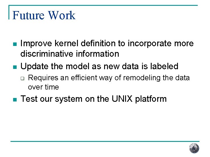 Future Work n n Improve kernel definition to incorporate more discriminative information Update the Future Work n n Improve kernel definition to incorporate more discriminative information Update the