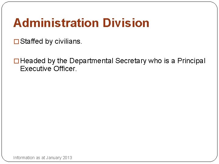 Administration Division � Staffed by civilians. � Headed by the Departmental Secretary who is