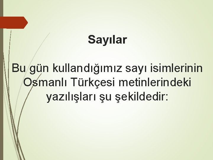 Sayılar Bu gün kullandığımız sayı isimlerinin Osmanlı Türkçesi metinlerindeki yazılışları şu şekildedir: 