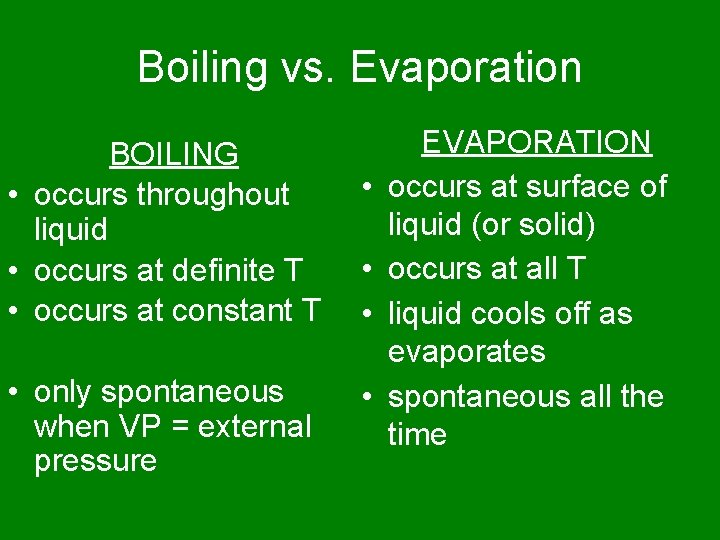 Boiling vs. Evaporation BOILING • occurs throughout liquid • occurs at definite T •