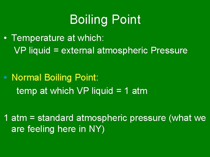 Boiling Point • Temperature at which: VP liquid = external atmospheric Pressure • Normal