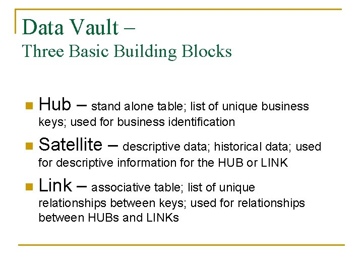 Data Vault – Three Basic Building Blocks n Hub – stand alone table; list