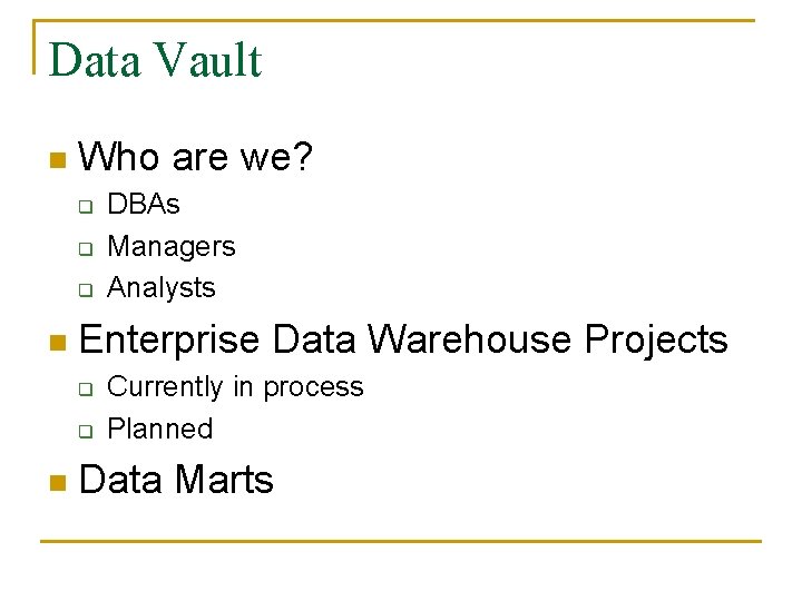 Data Vault n Who are we? q q q n Enterprise Data Warehouse Projects