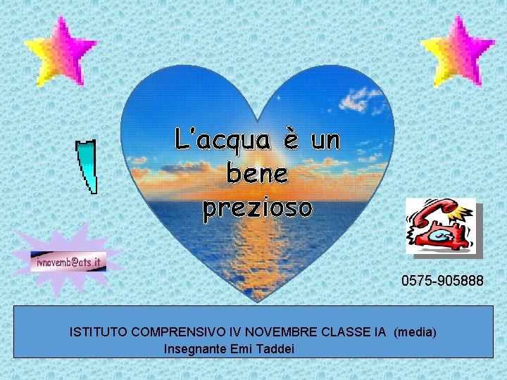 L’acqua è un bene prezioso 0575 -905888 ISTITUTO COMPRENSIVO IV NOVEMBRE CLASSE IA (media)