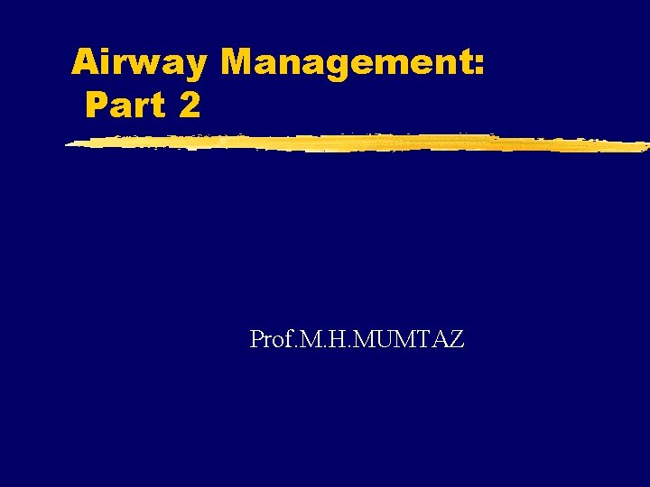 Airway Management: Part 2 Prof. M. H. MUMTAZ 