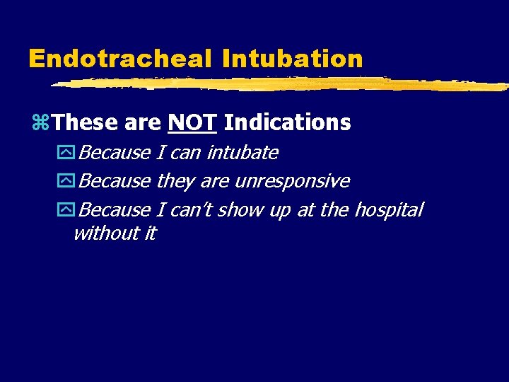 Endotracheal Intubation z. These are NOT Indications y. Because I can intubate y. Because