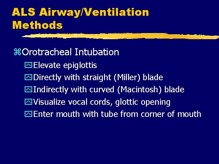 ALS Airway/Ventilation Methods z. Orotracheal Intubation y. Elevate epiglottis y. Directly with straight (Miller)