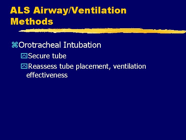 ALS Airway/Ventilation Methods z. Orotracheal Intubation y. Secure tube y. Reassess tube placement, ventilation