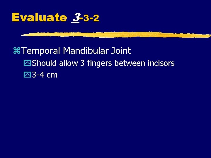 Evaluate 3 -3 -2 z. Temporal Mandibular Joint y. Should allow 3 fingers between