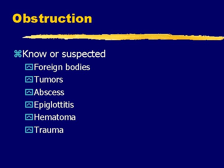 Obstruction z. Know or suspected y. Foreign bodies y. Tumors y. Abscess y. Epiglottitis