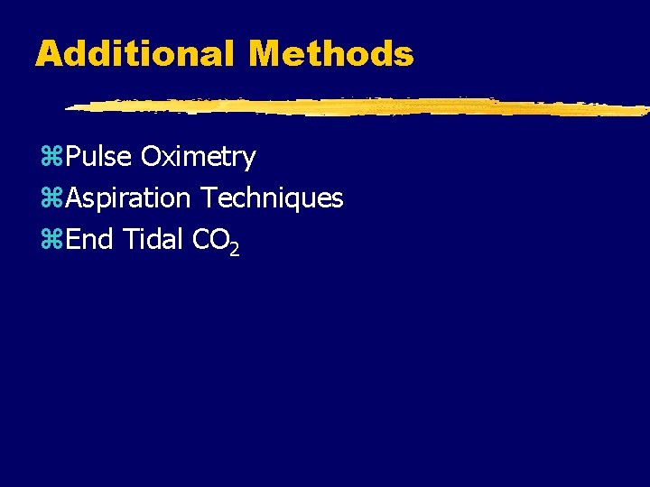 Additional Methods z. Pulse Oximetry z. Aspiration Techniques z. End Tidal CO 2 